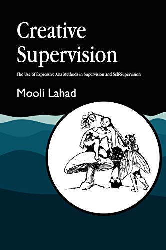 Creative Supervision: The Use of Expressive Arts Methods in Supervision and Self-Supervision (Arts Therapies)