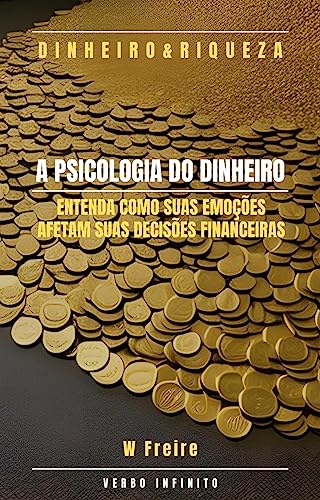 A Psicologia do Dinheiro - Entenda como suas emoções afetam suas decisões financeiras (Portuguese Edition)